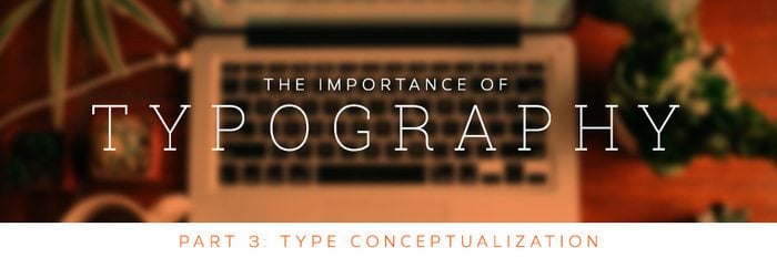 The Importance of Typography, Part 3: Type Conceptualization and Your Website Design